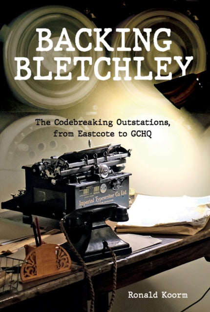 Cover of Backing Bletchley: The Codebreaking Outstations from Eastcote to GCHQ