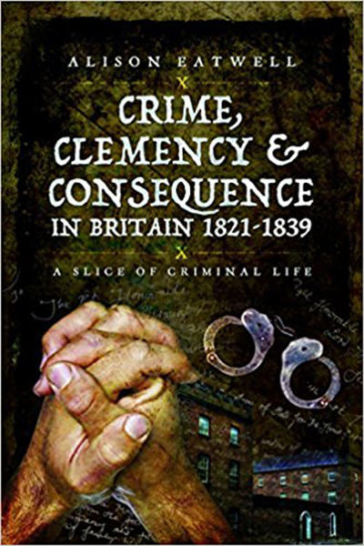 Cover of Crime, Clemency and Consequence in Britain 1821 - 1839: A Slice of Criminal Life