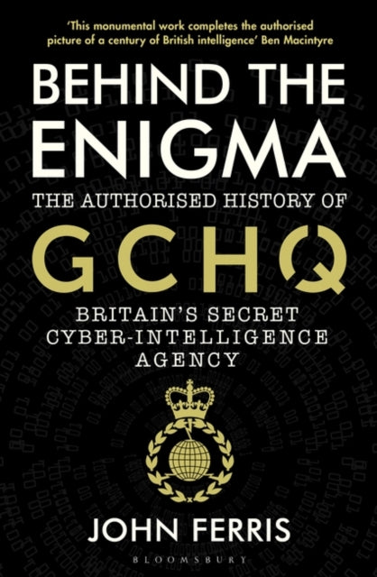 Behind the Enigma: The Authorised History of GCHQ, Britain's Secret Cyber-Intelligence Agency