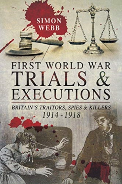First World War Trials and Executions: Britain's Traitors, Spies and Killers 1914 - 1918