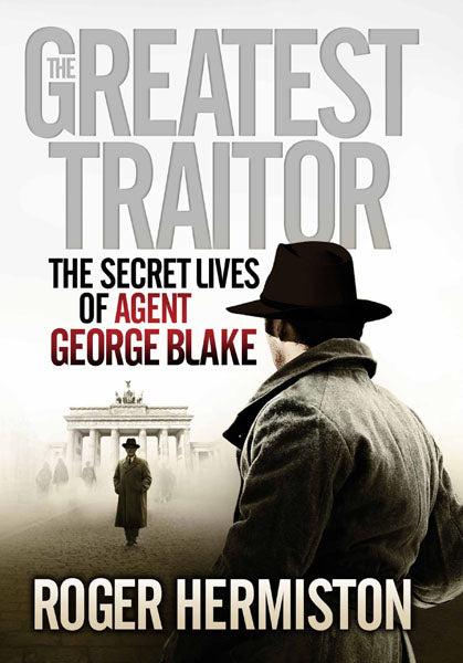Cover of The Greatest Traitor: The Secret Lives of Agent George Blake