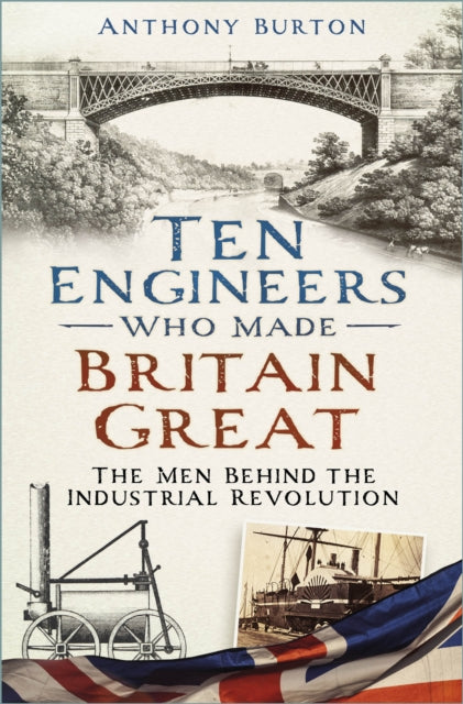 Cover of Ten Engineers Who Made Britain Great: The Men Behind the Industrial Revolution