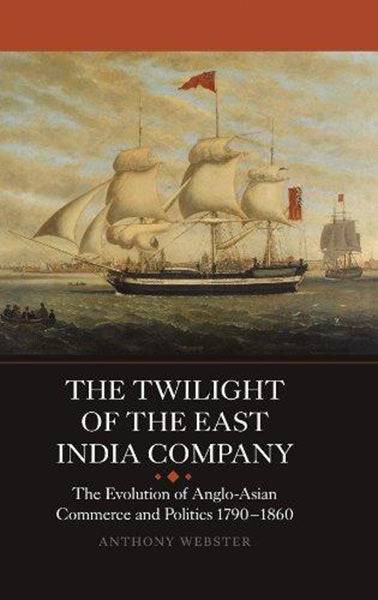 Cover of The Twilight of The East India Company: The Evolution of Anglo-Asian Commerce and Politics, 1790-1860