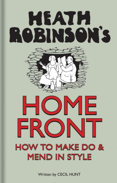 Cover of Heath Robinson's Home Front: How to Make Do and Mend in Style