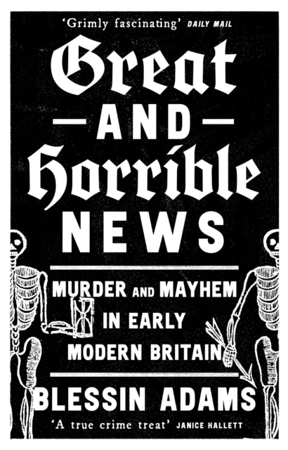 Cover of Great and Horrible News: Murder and Mayhem in Early Modern Britain