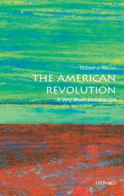 Book cover of 'The American Revolution: A Very Short Introduction' by Robert J. Allison with a colorful abstract design.