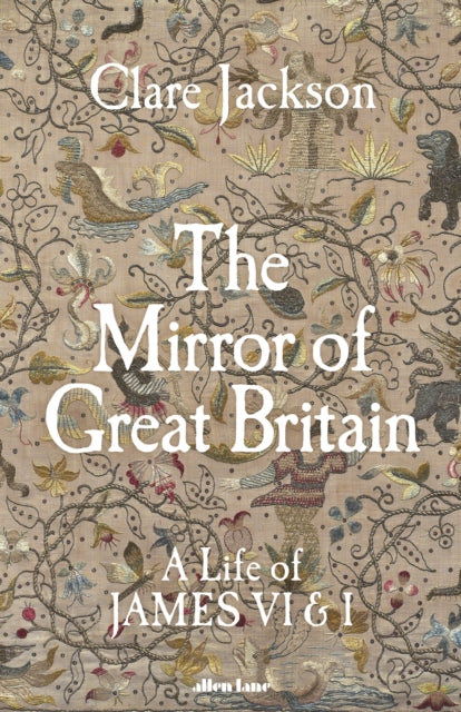 Book cover of 'The Mirror of Great Britain: A Life of James VI & I' by Clare Jackson with intricate patterns.