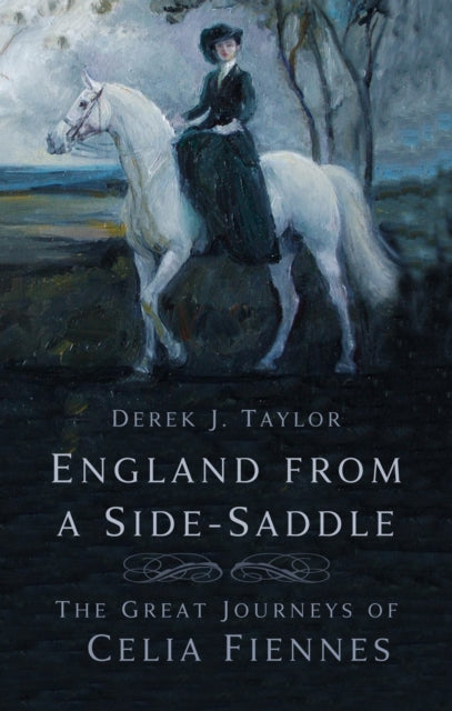 England From a Side-Saddle: The Great Journeys of Celia Fiennes