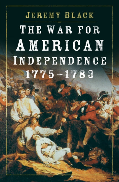 Book cover of 'The War for American Independence 1775-1783' by Jeremy Black with a historical illustration on the cover.