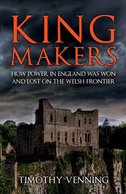 Cover of Kingmakers: How Power in England Was Won and Lost on the Welsh Frontier