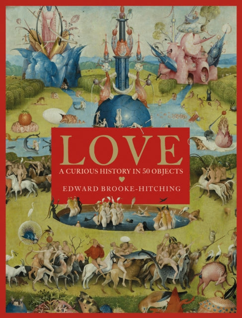 Book cover of 'Love: A Curious History in 50 Objects' by Edward Brooke-Hitching with a colorful illustration and red title box.