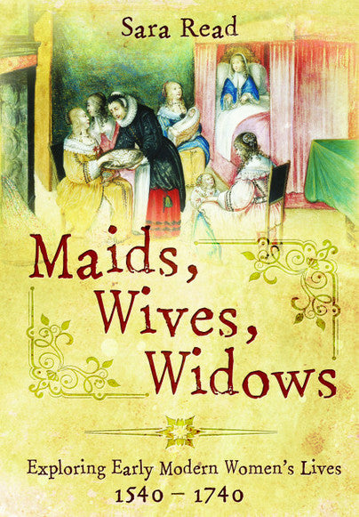 Cover of Maids, Wives, Widows: Exploring Early Modern Women's Lives 1540 - 1740