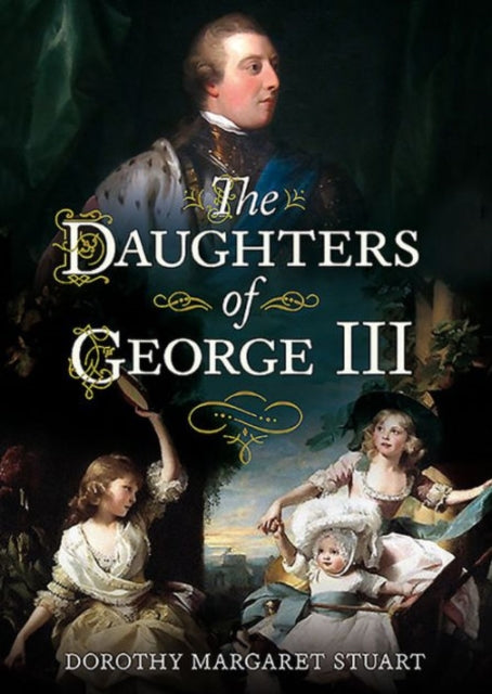 Book cover for 'The Daughters of George III' by Dorothy Margaret Stuart, featuring a classical painting of historical figures with ornate white title text over a dark, moody background.