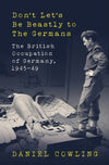 Cover of Don&#39;t Let&#39;s Be Beastly to the Germans: The British Occupation of Germany, 1945-49