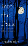 Cover of Into the Dark: What Darkness Is and Why It Matters