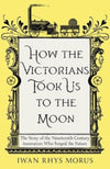 Cover of How the Victorians Took Us to the Moon: The Story of the Nineteenth-Century Innovators Who Forged the Future
