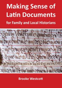 Making Sense of Latin Documents for Family & Local Historians: 2nd Edition