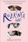 Cover of Roaring Girls: The Forgotten Feminists of British History