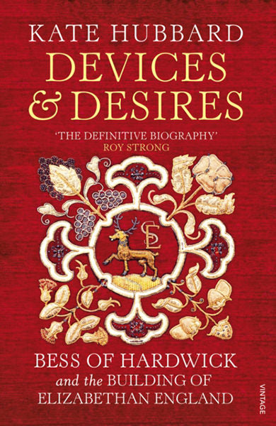 Cover of Devices and Desires: Bess of Hardwick and the Building of Elizabethan England