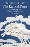 The Radical Potter: Josiah Wedgwood and the Transformation of Britain