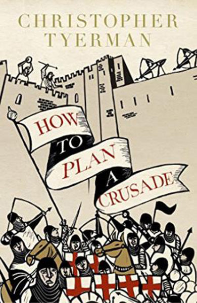 Cover of How To Plan A Crusade: Reason and Religious War in the High Middle Ages