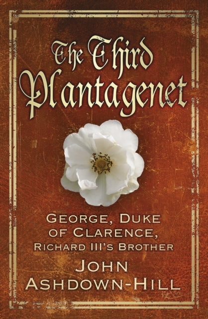 Cover of The Third Plantagenet: George, Duke of Clarence, Richard III's Brother