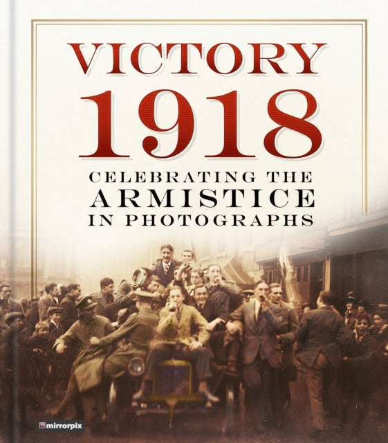 Cover of Victory 1918: Celebrating the Armistice in Photographs