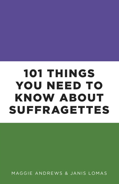 Cover of 101 Things You Need to Know About Suffragettes