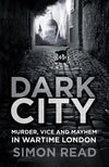 Cover of Dark City: Murder, Vice, and Mayhem in Wartime London