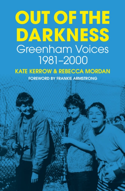 Out of the Darkness: Greenham Voices 1981-2000