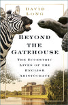 Beyond the Gatehouse: The Eccentric Lives of England&#39;s Aristocracy