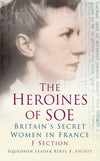 Cover of The Heroines of SOE: Britain&#39;s Secret Women in France: F Section