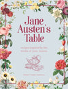 Jane Austen&#39;s Table: Recipes Inspired by the Works of Jane Austen: Picnics, Feasts and Afternoon Teas