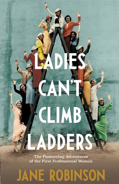 Cover of Ladies Can't Climb Ladders: The Pioneering Adventures of the First Professional Women