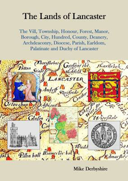 Cover of The Lands of Lancaster: The Vill, Township, Honour, Forest ,Manor, Borough, City, Hundred, County, Deanery, Archdeaconry, Diocese, Parish, Earldom, Palatinate and Duchy of Lancaster