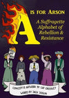 Cover of A is for Arson : A Suffragette Alphabet of Rebellion and Resistance