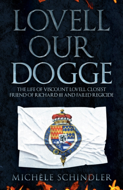 Cover of Lovell our Dogge: The Life of Viscount Lovell, Closest Friend of Richard III and Failed Regicide