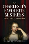 Charles II&#39;s Favourite Mistress: Pretty, Witty Nell Gwyn
