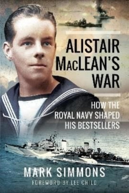 Alistair MacLean's War: How the Royal Navy Shaped his Bestsellers