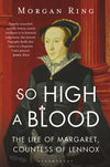 Cover of So High A Blood: The Life of Margaret, Countess of Lennox