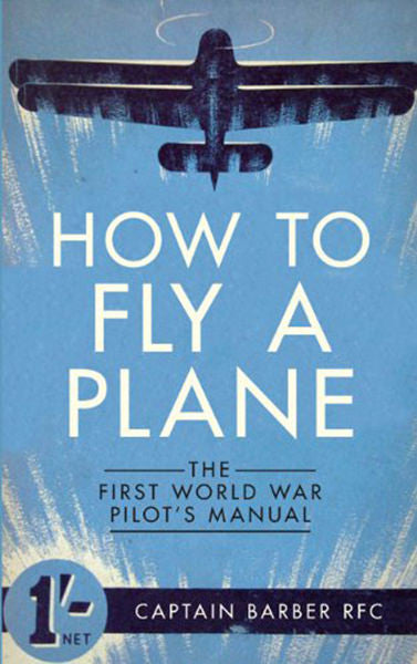 Cover of How to Fly a Plane: The First World War Pilot's Manual