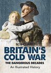 Cover of Britain&#39;s Cold War: The Dangerous Decades: An Illustrated History
