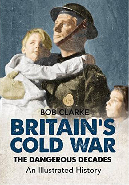Cover of Britain's Cold War: The Dangerous Decades: An Illustrated History