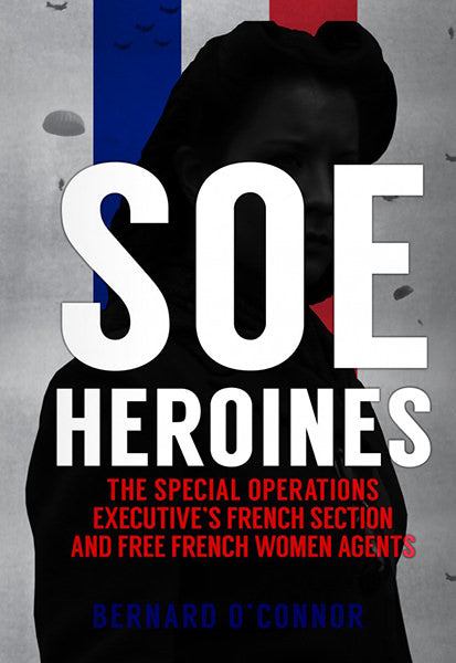 Cover of SOE Heroines: The Special Operations Executive's French Section and Free French Women Agents