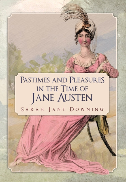 Book cover for 'Pastimes and Pleasures in the Time of Jane Austen' featuring an illustration of a woman in a Regency era dress sitting by a fountain.