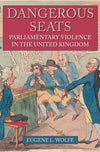 Cover of Dangerous Seats: Parliamentary Violence in the United Kingdom