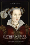 Cover of Katherine Parr: Opportunist, Queen, Reformer: A Theological Perspective