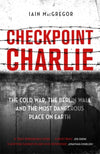 Cover of Checkpoint Charlie: The Cold War, the Berlin Wall and the Most Dangerous Place on Earth