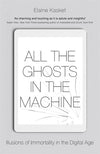 Cover of All the Ghosts in the Machine: Illusions of Immortality in the Digital Age