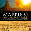 Cover of Mapping Naval Warfare: A Visual History of Conflict at Sea